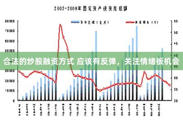 合法的炒股融资方式 应该有反弹，关注情绪板机会