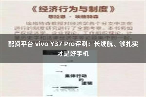 配资平台 vivo Y37 Pro评测：长续航、够扎实才是好手机