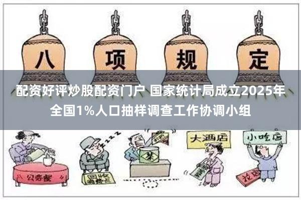 配资好评炒股配资门户 国家统计局成立2025年全国1%人口抽样调查工作协调小组