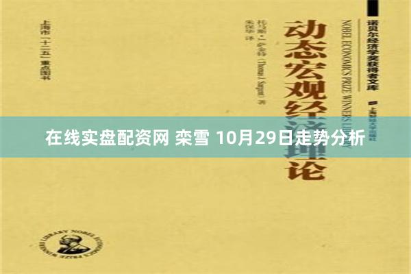 在线实盘配资网 栾雪 10月29日走势分析