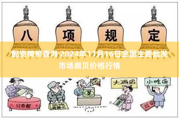 配资牌照查询 2024年11月16日全国主要批发市场扇贝价格行情