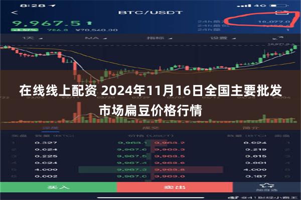 在线线上配资 2024年11月16日全国主要批发市场扁豆价格行情